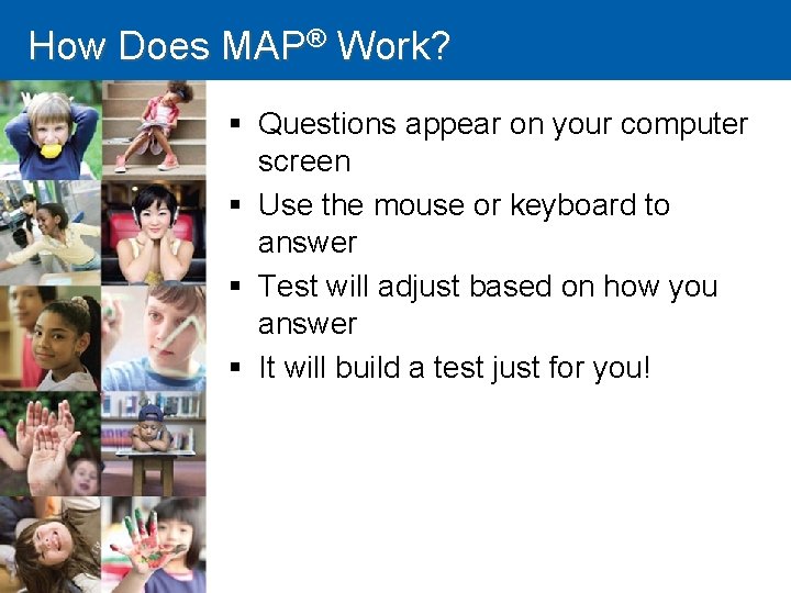 How Does MAP® Work? § Questions appear on your computer screen § Use the