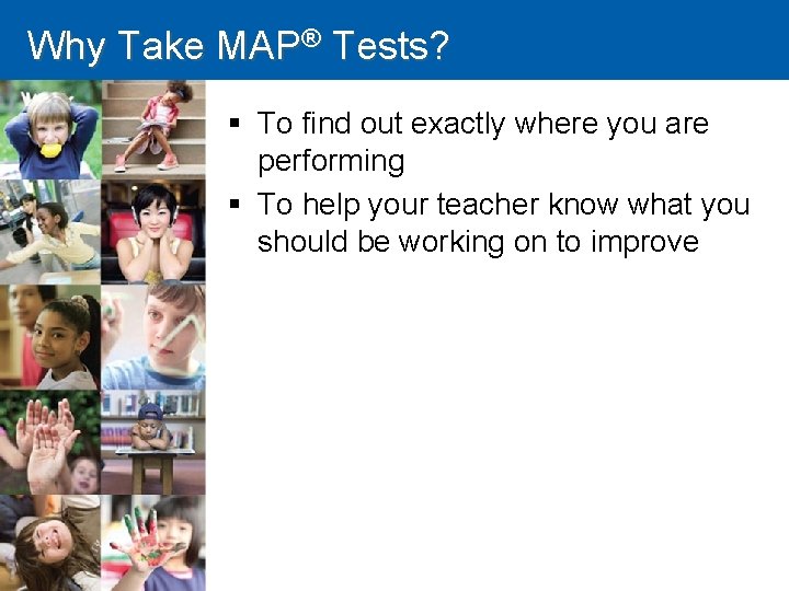 Why Take MAP® Tests? § To find out exactly where you are performing §