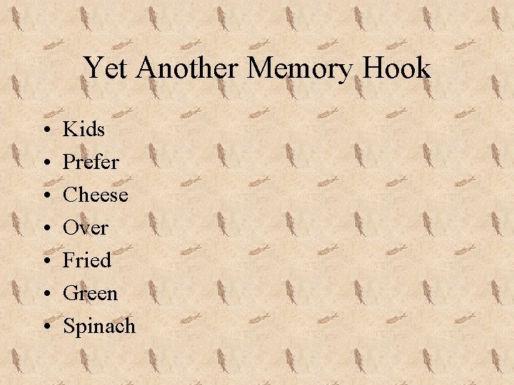 Yet Another Memory Hook • • Kids Prefer Cheese Over Fried Green Spinach 