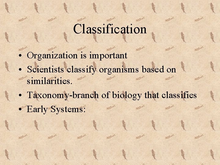 Classification • Organization is important • Scientists classify organisms based on similarities. • Taxonomy-branch