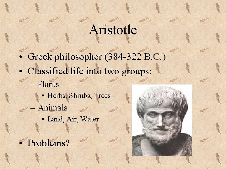 Aristotle • Greek philosopher (384 -322 B. C. ) • Classified life into two