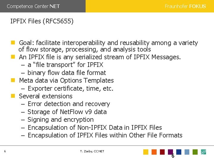 Competence Center NET Fraunhofer FOKUS IPFIX Files (RFC 5655) Goal: facilitate interoperability and reusability