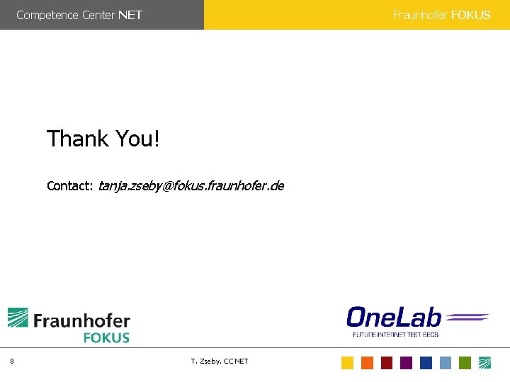 Competence Center NET Fraunhofer FOKUS Thank You! Contact: tanja. zseby@fokus. fraunhofer. de 8 T.