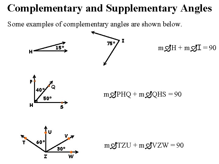 Complementary and Supplementary Angles Some examples of complementary angles are shown below. 75° 15°