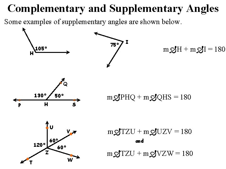 Complementary and Supplementary Angles Some examples of supplementary angles are shown below. H 75°