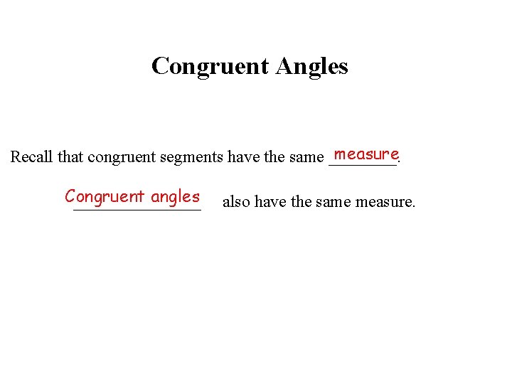 Congruent Angles measure Recall that congruent segments have the same ____. Congruent angles ________