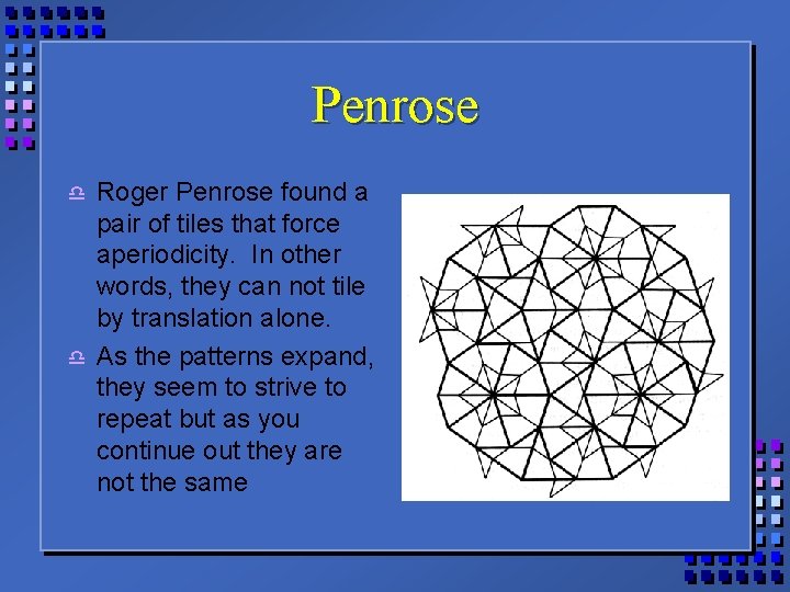 Penrose d d Roger Penrose found a pair of tiles that force aperiodicity. In