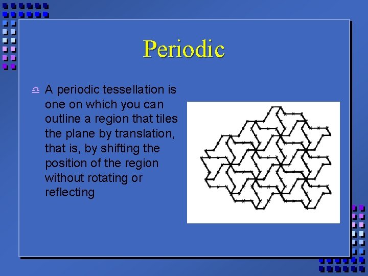 Periodic d A periodic tessellation is one on which you can outline a region
