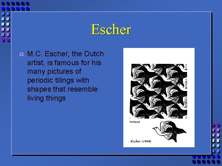Escher d M. C. Escher, the Dutch artist, is famous for his many pictures