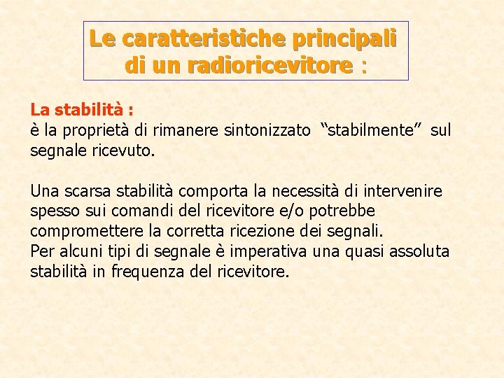 Le caratteristiche principali di un radioricevitore : La stabilità : è la proprietà di