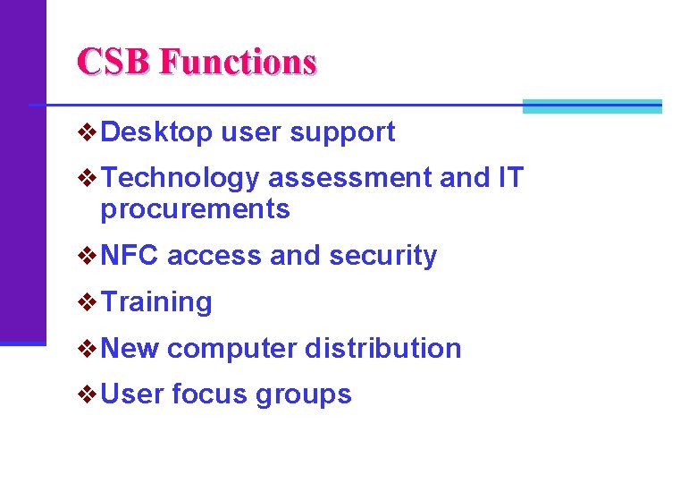 CSB Functions v Desktop user support v Technology assessment and IT procurements v NFC