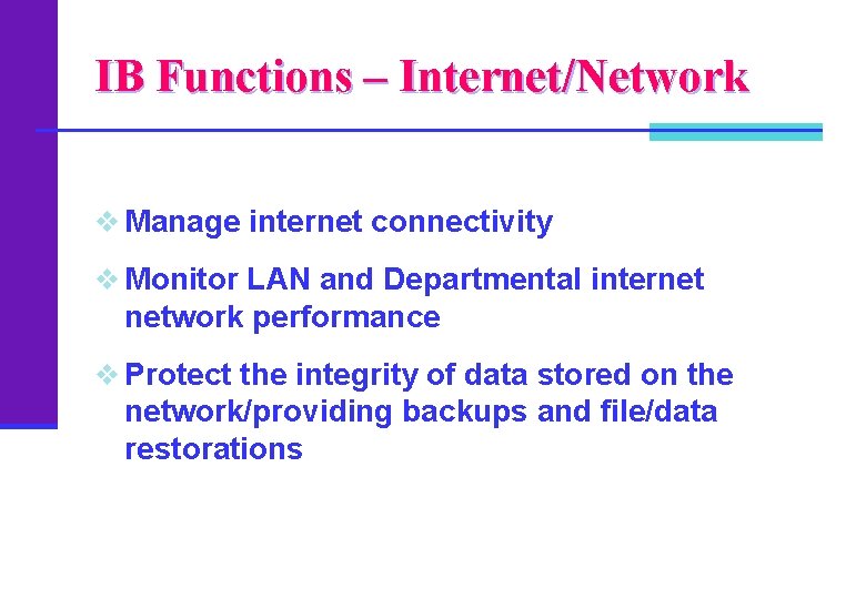 IB Functions – Internet/Network v Manage internet connectivity v Monitor LAN and Departmental internet
