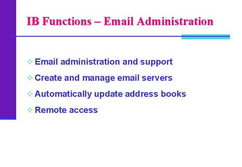 IB Functions – Email Administration v Email administration and support v Create and manage