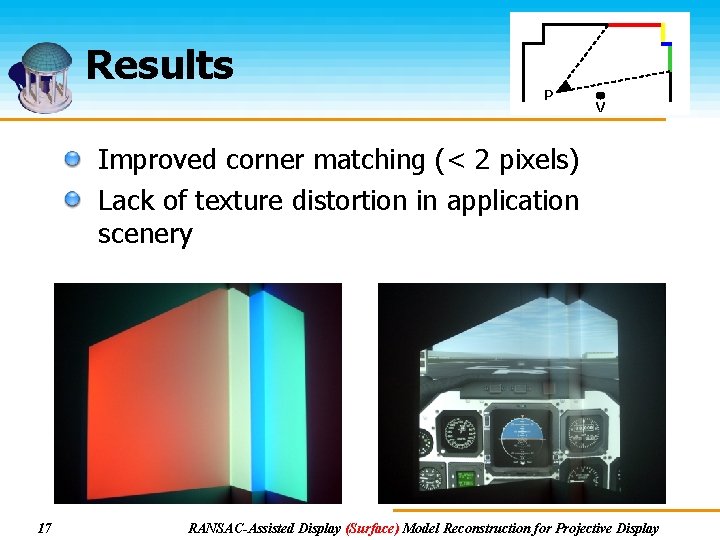 Results P V Improved corner matching (< 2 pixels) Lack of texture distortion in