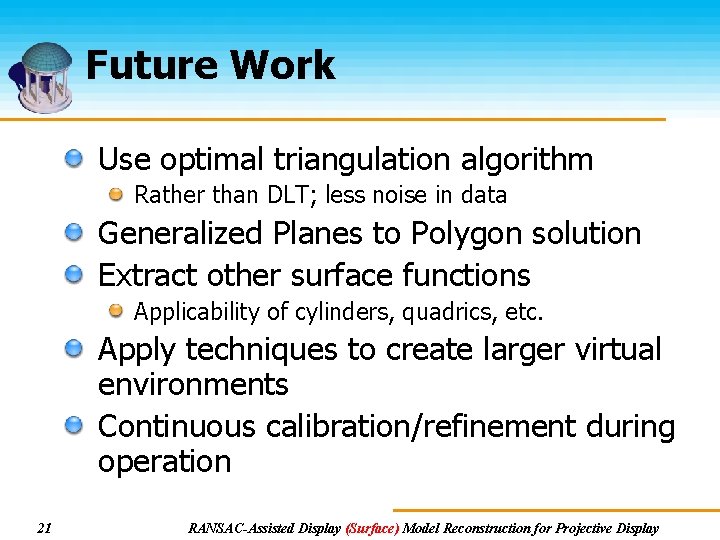 Future Work Use optimal triangulation algorithm Rather than DLT; less noise in data Generalized