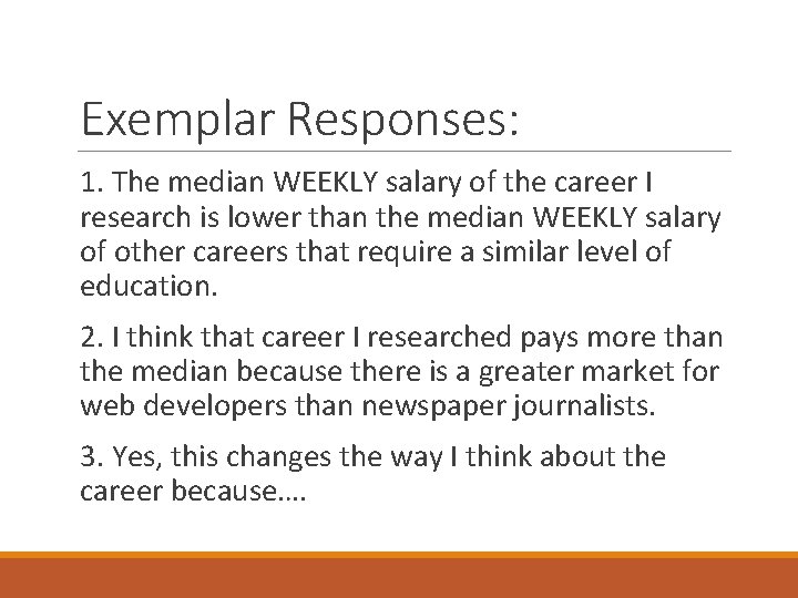 Exemplar Responses: 1. The median WEEKLY salary of the career I research is lower