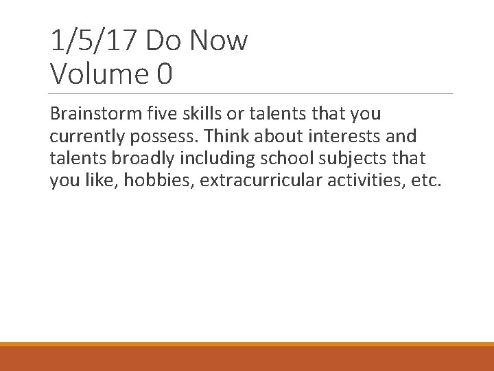 1/5/17 Do Now Volume 0 Brainstorm five skills or talents that you currently possess.