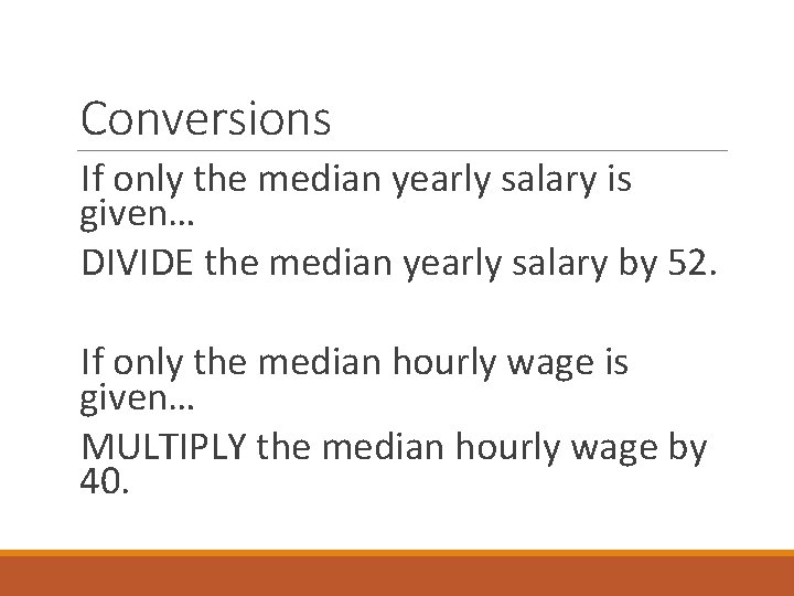 Conversions If only the median yearly salary is given… DIVIDE the median yearly salary