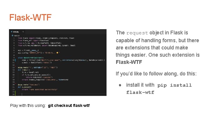 Flask-WTF The request object in Flask is capable of handling forms, but there are