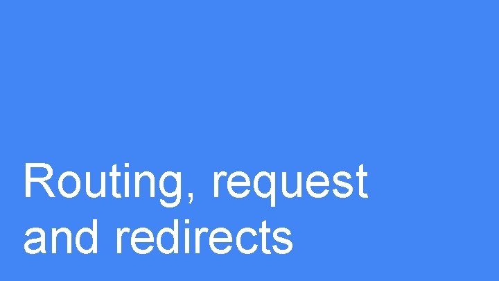 Routing, request and redirects 