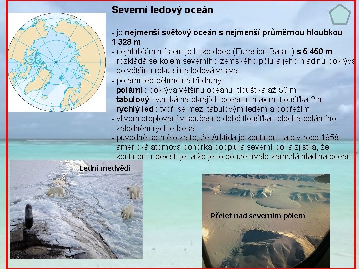 Severní ledový oceán - je nejmenší světový oceán s nejmenší průměrnou hloubkou 1 328