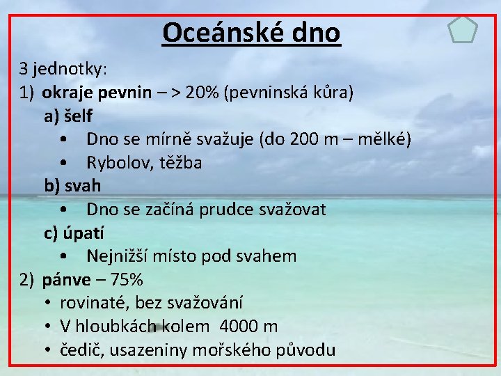 Oceánské dno 3 jednotky: 1) okraje pevnin – > 20% (pevninská kůra) a) šelf