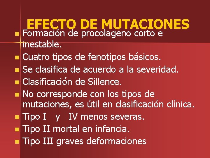 EFECTO DE MUTACIONES Formación de procolageno corto e inestable. n Cuatro tipos de fenotipos