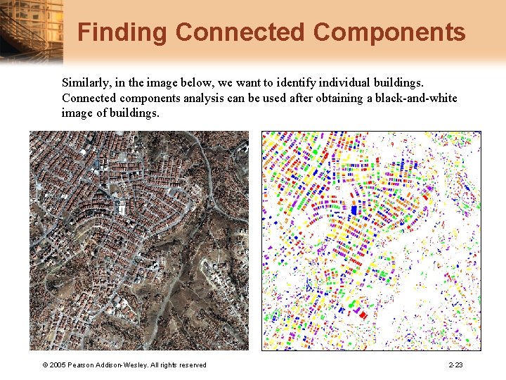 Finding Connected Components Similarly, in the image below, we want to identify individual buildings. Finding Connected Components Similarly, in the image below, we want to identify individual buildings.