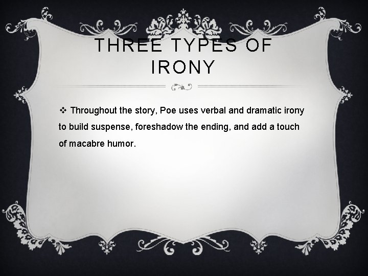 THREE TYPES OF IRONY v Throughout the story, Poe uses verbal and dramatic irony