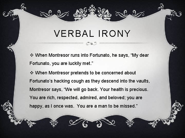 VERBAL IRONY v When Montresor runs into Fortunato, he says, “My dear Fortunato, you
