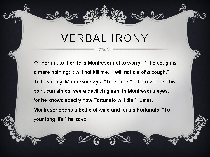 VERBAL IRONY v Fortunato then tells Montresor not to worry: “The cough is a