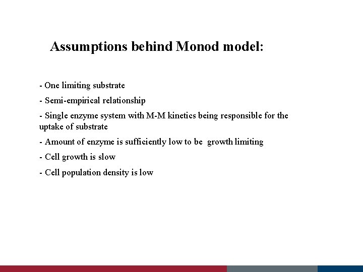 Assumptions behind Monod model: - One limiting substrate - Semi-empirical relationship - Single enzyme