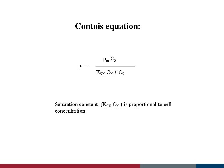 Contois equation: μ = μm C S KSX CX + CS Saturation constant (KSX