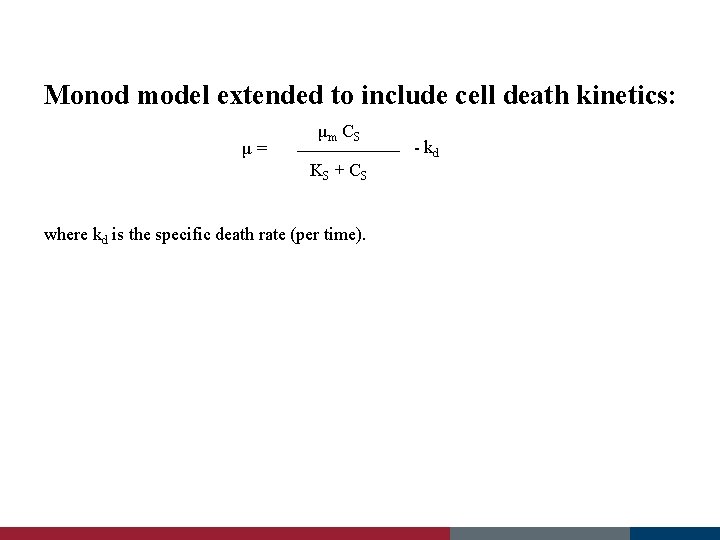 Monod model extended to include cell death kinetics: μ= μm C S KS +