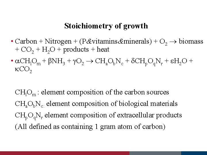 Stoichiometry of growth • Carbon + Nitrogen + (P&vitamins&minerals) + O 2 biomass +