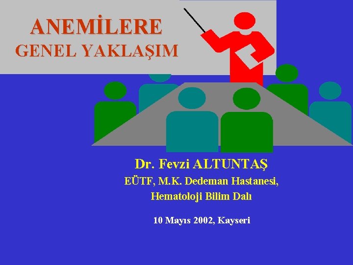 ANEMİLERE GENEL YAKLAŞIM Dr. Fevzi ALTUNTAŞ EÜTF, M. K. Dedeman Hastanesi, Hematoloji Bilim Dalı