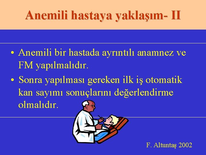 Anemili hastaya yaklaşım- II • Anemili bir hastada ayrıntılı anamnez ve FM yapılmalıdır. •