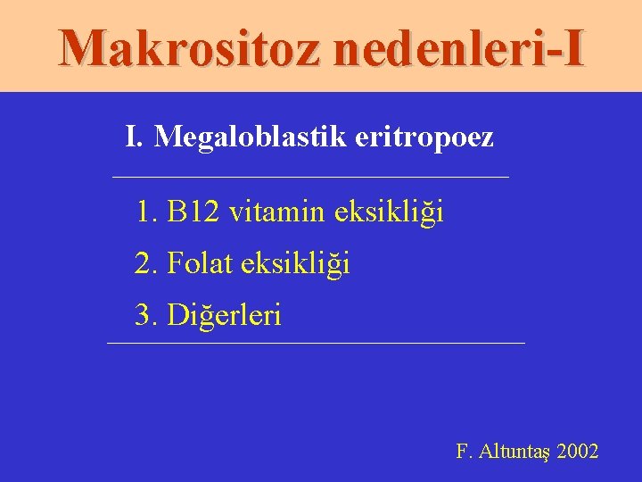 Makrositoz nedenleri-I I. Megaloblastik eritropoez 1. B 12 vitamin eksikliği 2. Folat eksikliği 3.