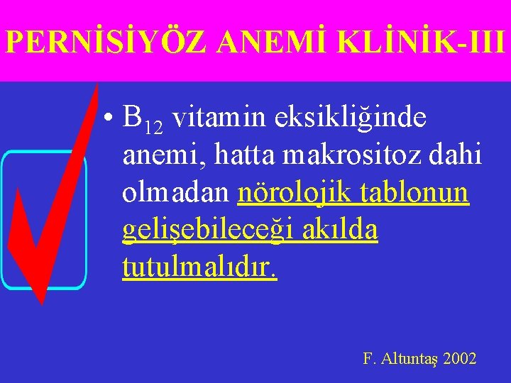 PERNİSİYÖZ ANEMİ KLİNİK-III • B 12 vitamin eksikliğinde anemi, hatta makrositoz dahi olmadan nörolojik