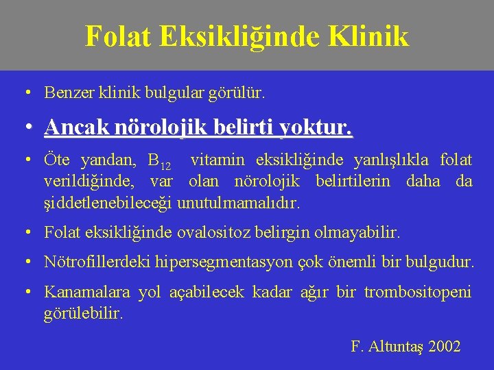 Folat Eksikliğinde Klinik • Benzer klinik bulgular görülür. • Ancak nörolojik belirti yoktur. •