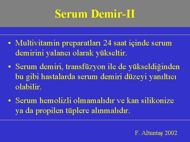 Serum Demir-II • Multivitamin preparatları 24 saat içinde serum demirini yalancı olarak yükseltir. •