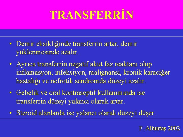 TRANSFERRİN • Demir eksikliğinde transferrin artar, demir yüklenmesinde azalır. • Ayrıca transferrin negatif akut