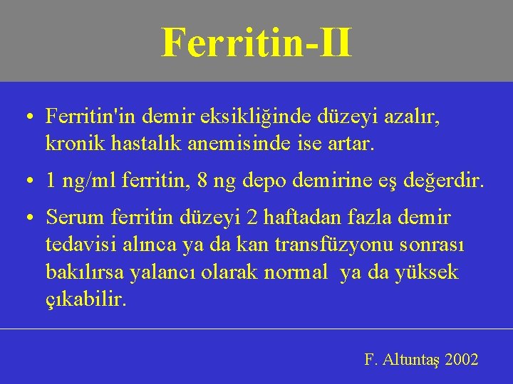 Ferritin-II • Ferritin'in demir eksikliğinde düzeyi azalır, kronik hastalık anemisinde ise artar. • 1