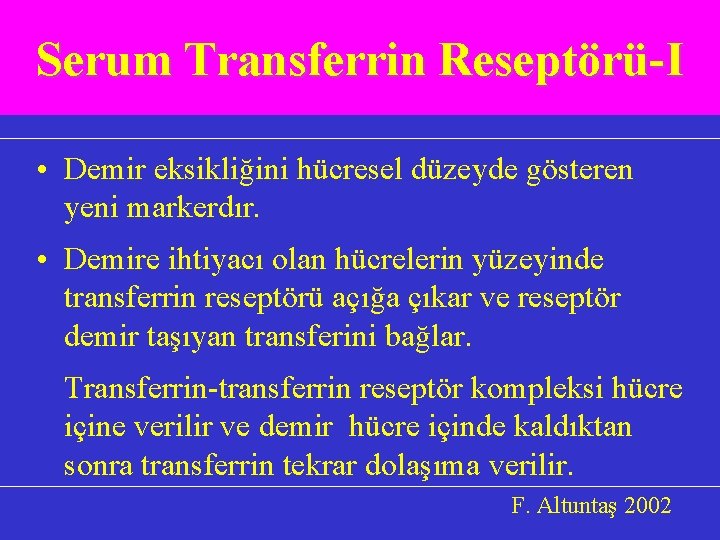 Serum Transferrin Reseptörü-I • Demir eksikliğini hücresel düzeyde gösteren yeni markerdır. • Demire ihtiyacı