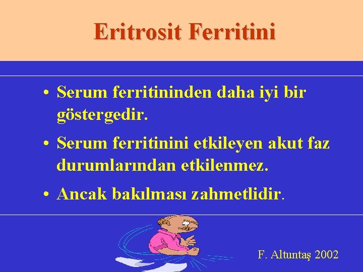 Eritrosit Ferritini • Serum ferritininden daha iyi bir göstergedir. • Serum ferritinini etkileyen akut