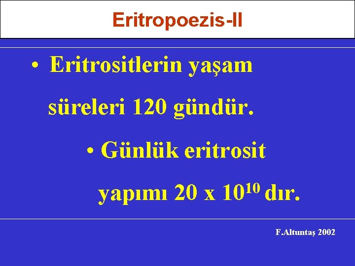 Eritropoezis-II • Eritrositlerin yaşam süreleri 120 gündür. • Günlük eritrosit yapımı 20 x 10