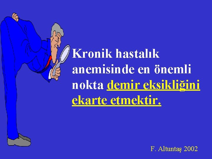  • Kronik hastalık anemisinde en önemli nokta demir eksikliğini ekarte etmektir. F. Altuntaş