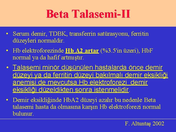 Beta Talasemi-II • Serum demir, TDBK, transferrin satürasyonu, ferritin düzeyleri normaldir. • Hb elektroforezinde