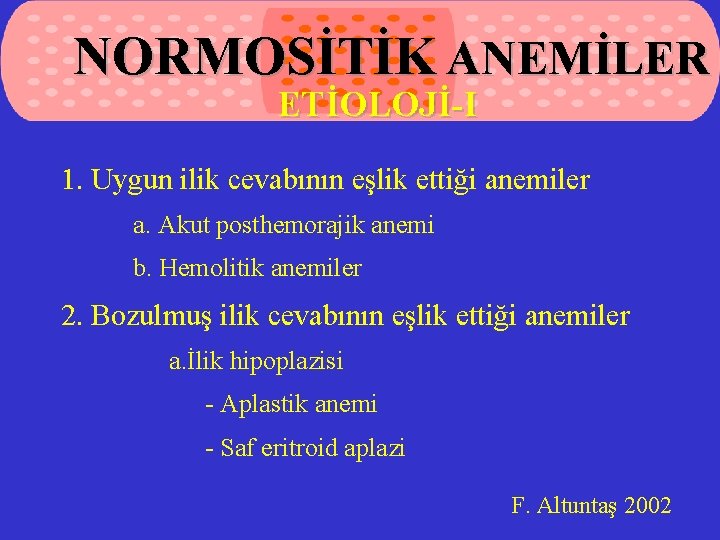 NORMOSİTİK ANEMİLER ETİOLOJİ-I 1. Uygun ilik cevabının eşlik ettiği anemiler a. Akut posthemorajik anemi