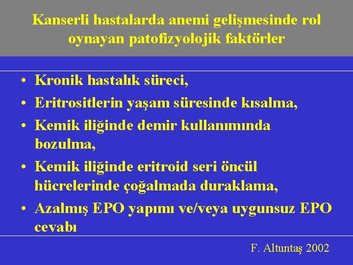 Kanserli hastalarda anemi gelişmesinde rol oynayan patofizyolojik faktörler • Kronik hastalık süreci, • Eritrositlerin